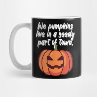 We pumpkins live in a seedy part of town Mug